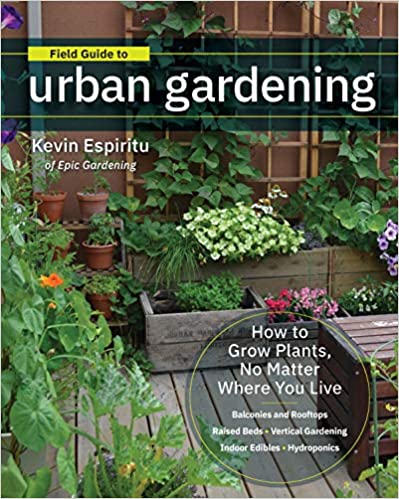 Field Guide to Urban Gardening- How to Grow Plants, No Matter Where You Live