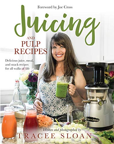 Juicing and Pulp Recipes: Delicious juice, meal, and snack recipes for all walks of life